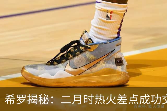 希罗揭秘：二月时热火差点成功交易阿德托昆博